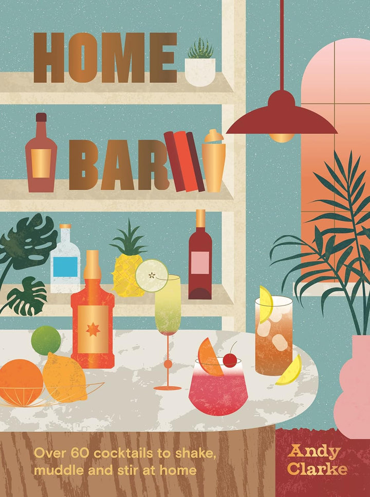 Home Bar (Over 60 cocktails to shake, muddle and stir at home)